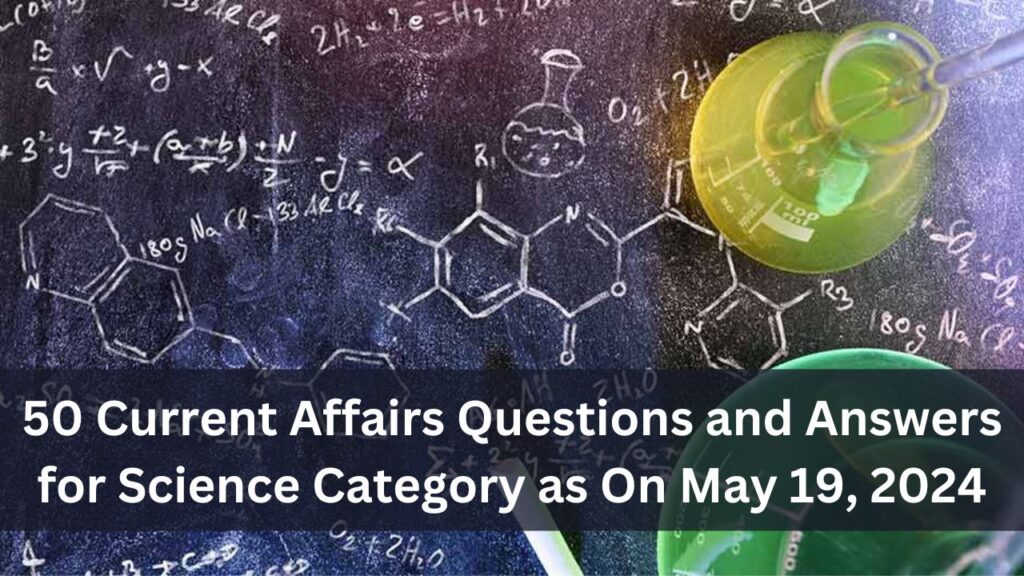 50 Current Affairs Questions and Answers for Science Category as On May 19, 2024