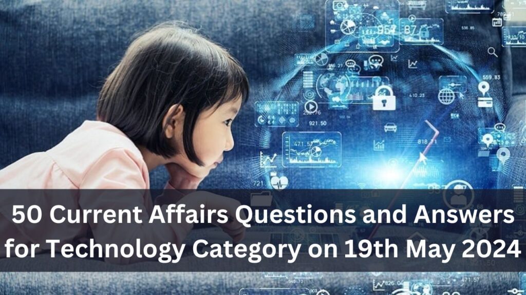 50 Current Affairs Questions and Answers for Technology Category on 19th May 2024 2