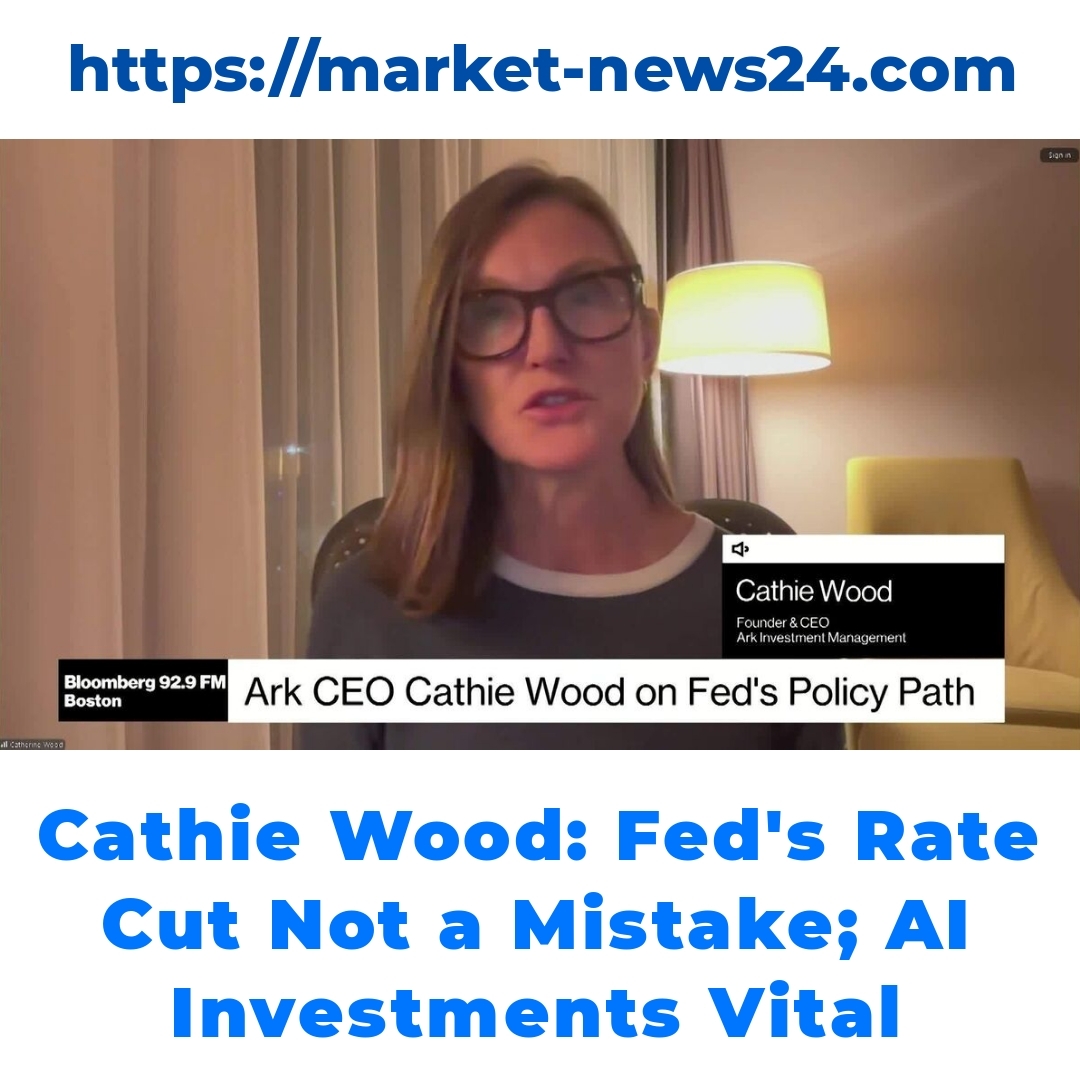 Cathie Wood: Fed’s Rate Cut Not a Mistake; AI Investments Vital