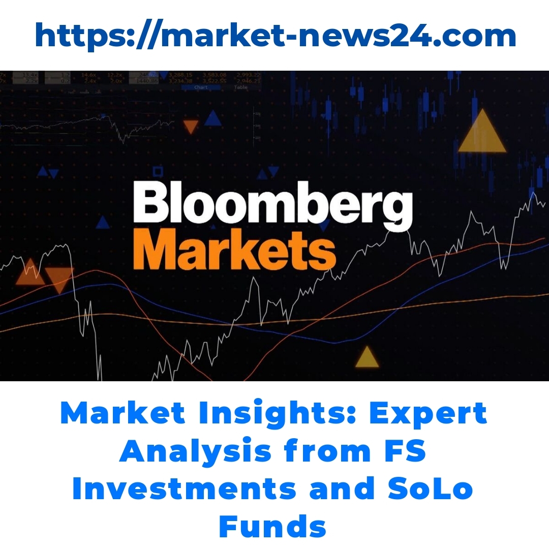 Market Insights: Expert Analysis from FS Investments and SoLo Funds