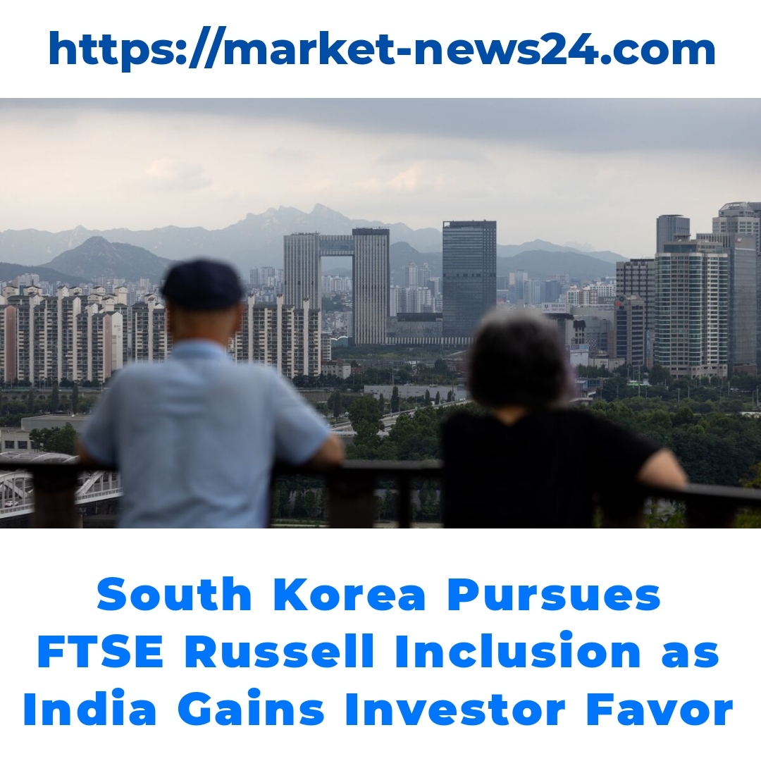 South Korea Pursues FTSE Russell Inclusion as India Gains Investor Favor