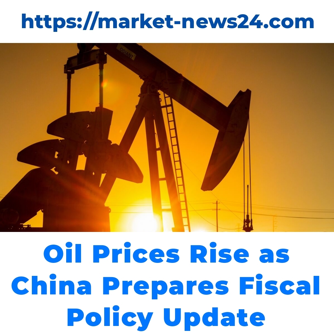 Oil Prices Rise as China Prepares Fiscal Policy Update