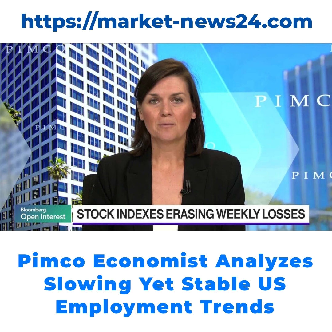 Pimco Economist Analyzes Slowing Yet Stable US Employment Trends