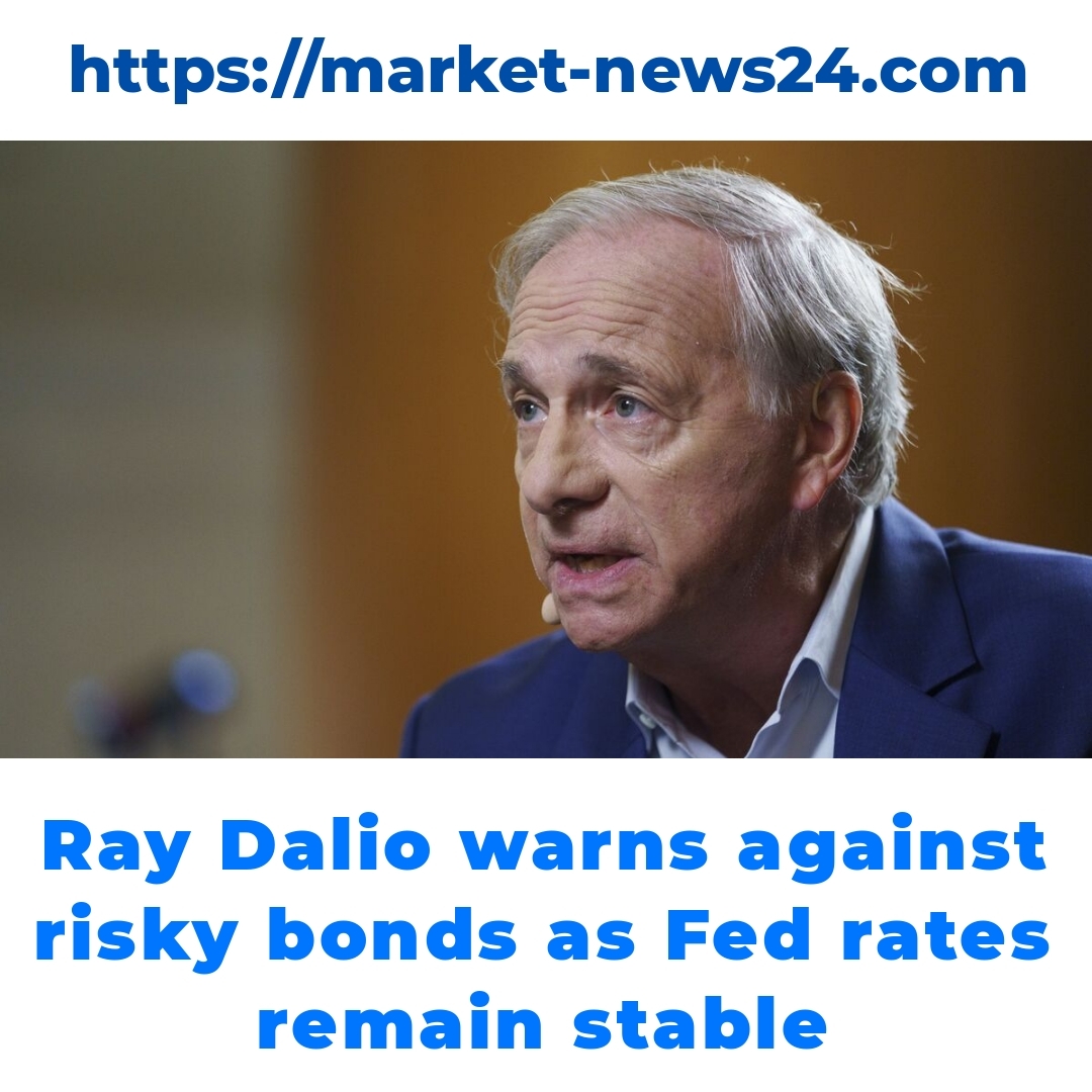 Ray Dalio warns against risky bonds as Fed rates remain stable