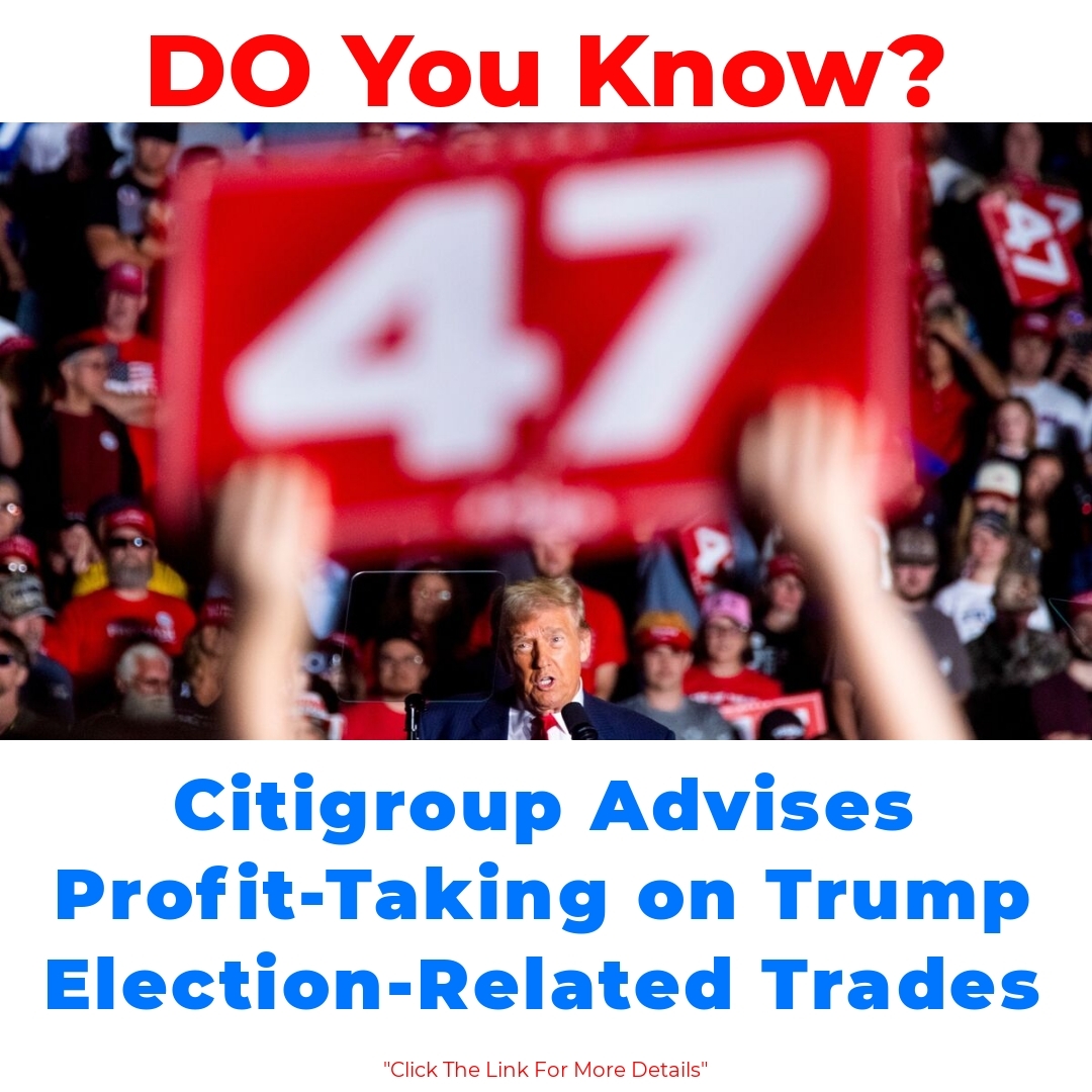 Citigroup Advises Profit-Taking on Trump Election-Related Trades