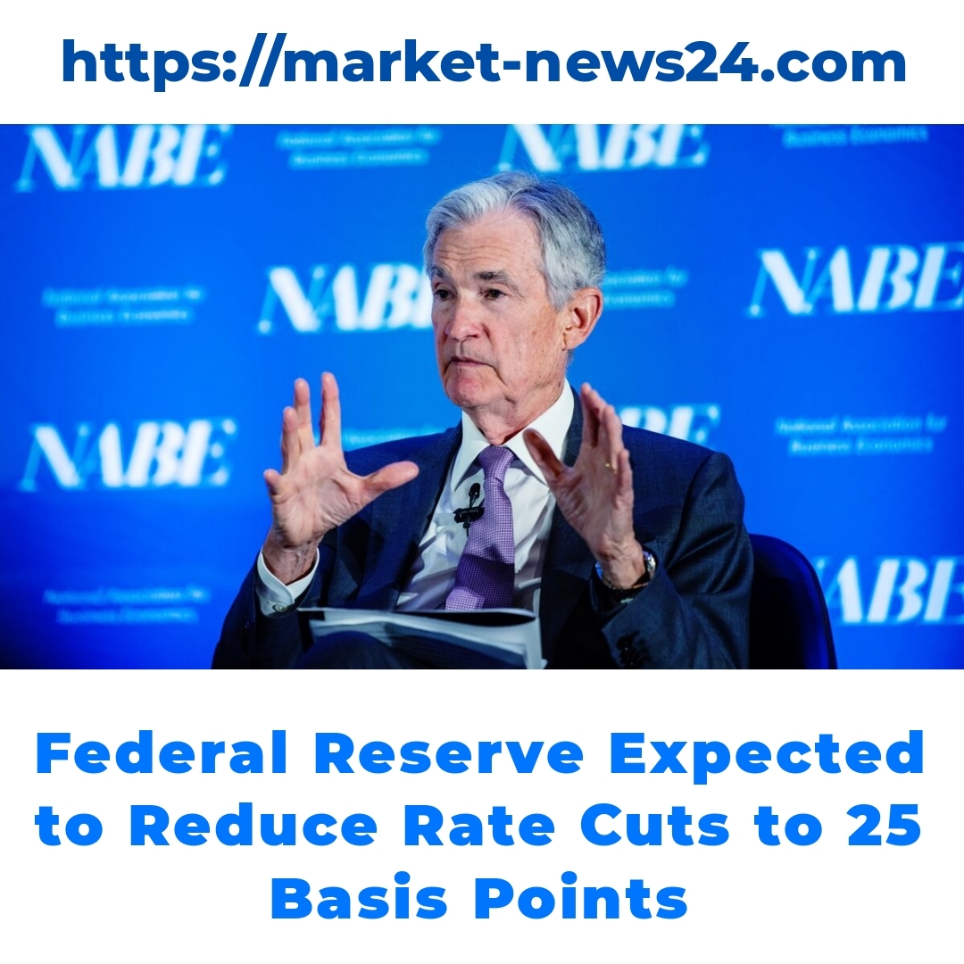 Federal Reserve Expected to Reduce Rate Cuts to 25 Basis Points