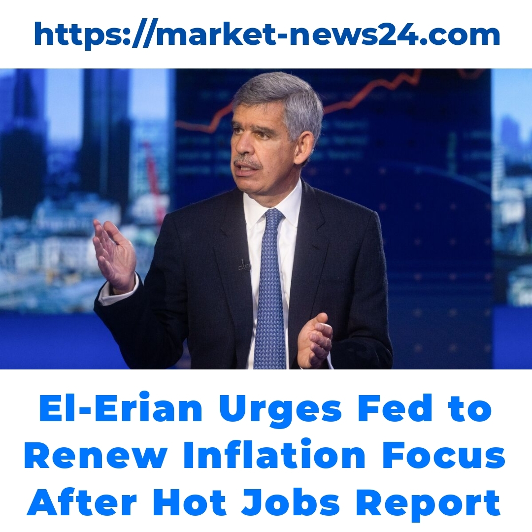 El-Erian Urges Fed to Renew Inflation Focus After Hot Jobs Report