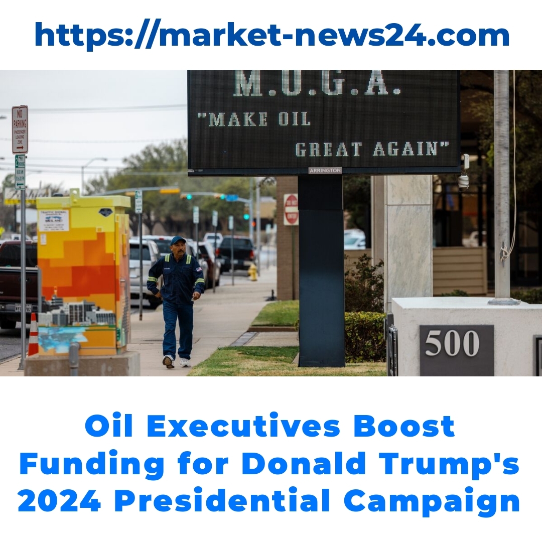 Oil Executives Boost Funding for Donald Trump’s 2024 Presidential Campaign