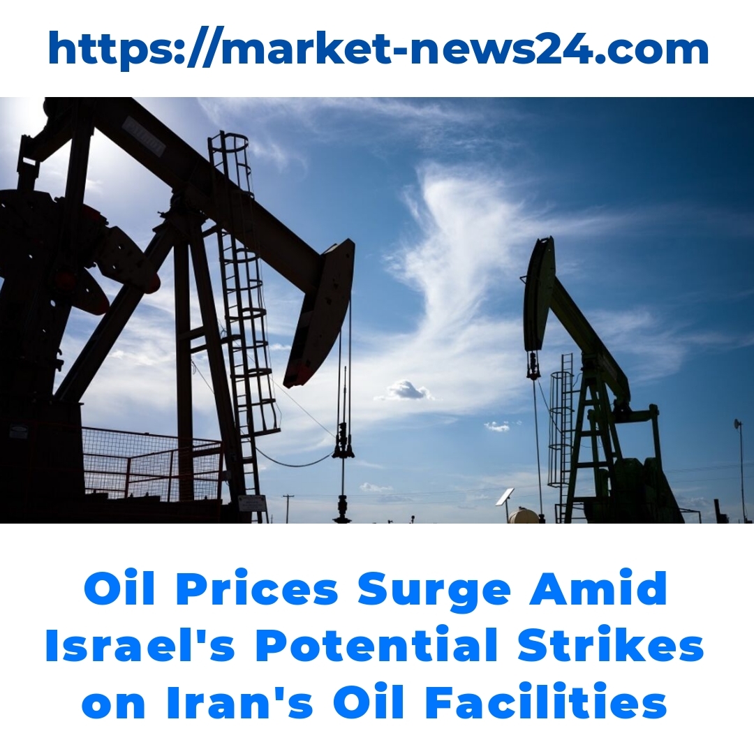 Oil Prices Surge Amid Israel’s Potential Strikes on Iran’s Oil Facilities