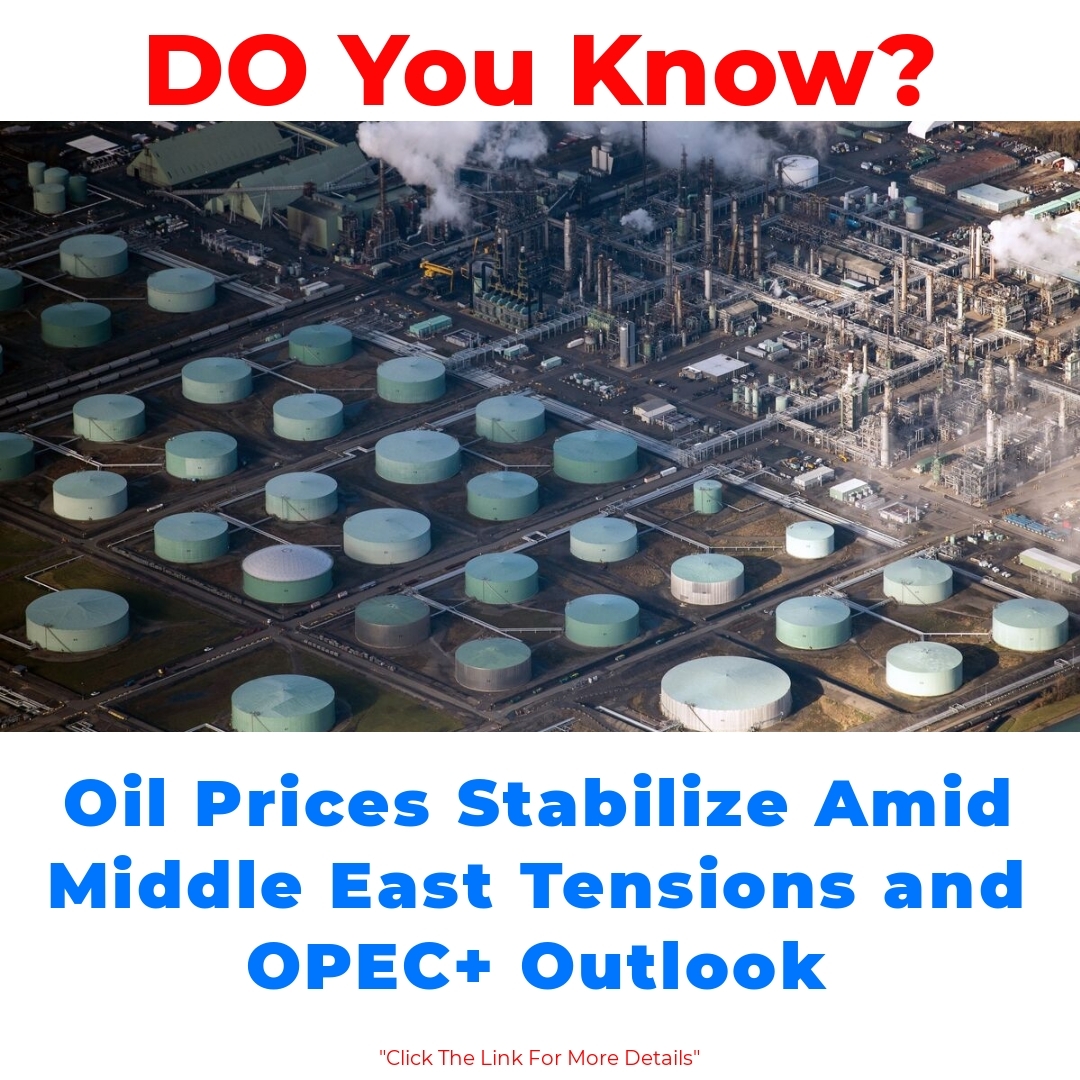 Oil Prices Stabilize Amid Middle East Tensions and OPEC+ Outlook