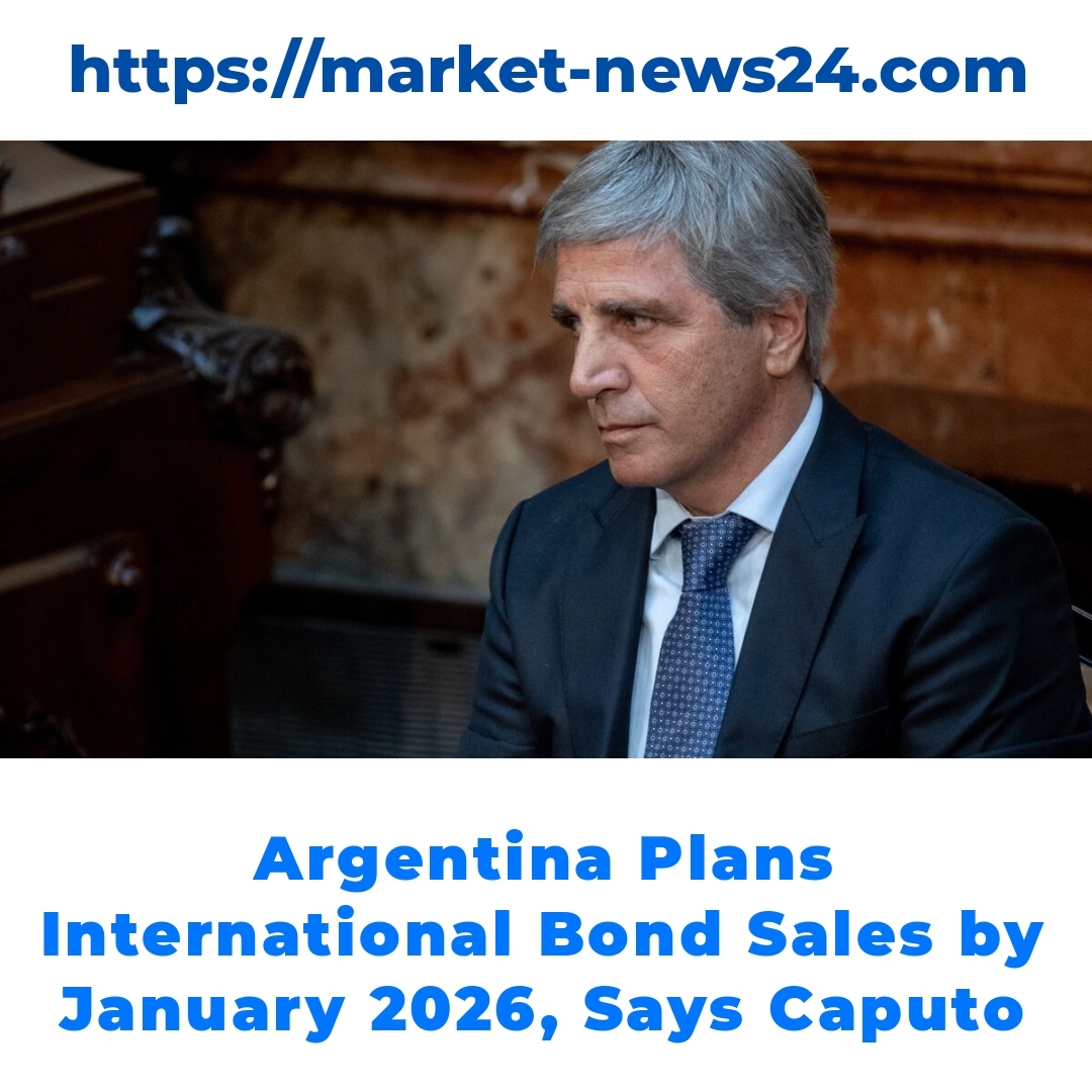 Argentina Plans International Bond Sales by January 2026, Says Caputo