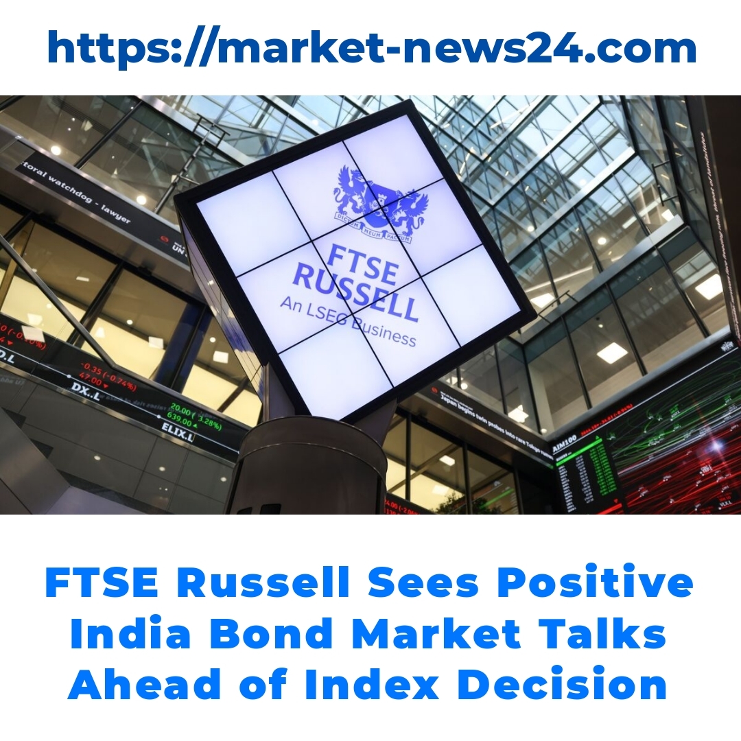 FTSE Russell Sees Positive India Bond Market Talks Ahead of Index Decision