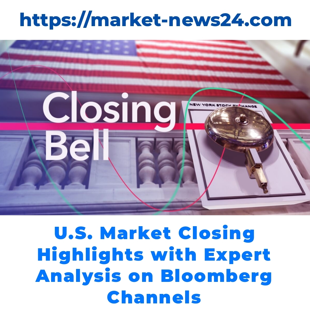 U.S. Market Closing Highlights with Expert Analysis on Bloomberg Channels