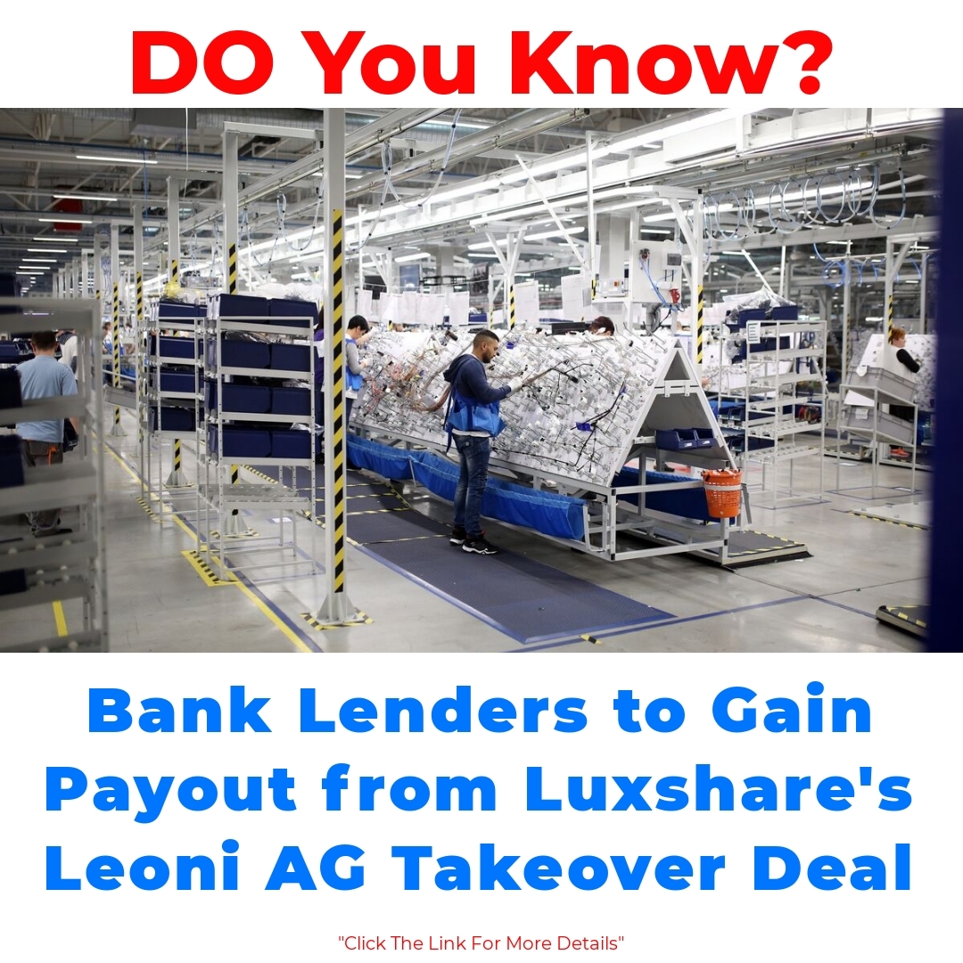 Bank Lenders to Gain Payout from Luxshare’s Leoni AG Takeover Deal