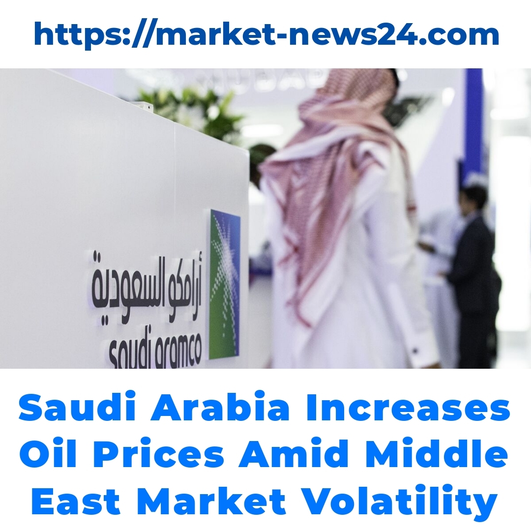 Saudi Arabia Increases Oil Prices Amid Middle East Market Volatility