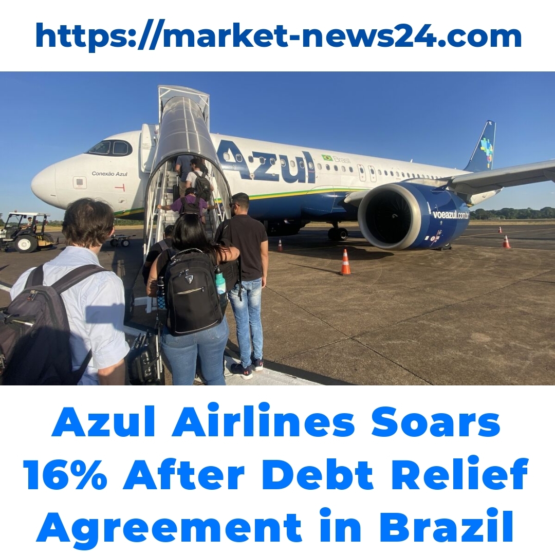 Azul Airlines Soars 16% After Debt Relief Agreement in Brazil