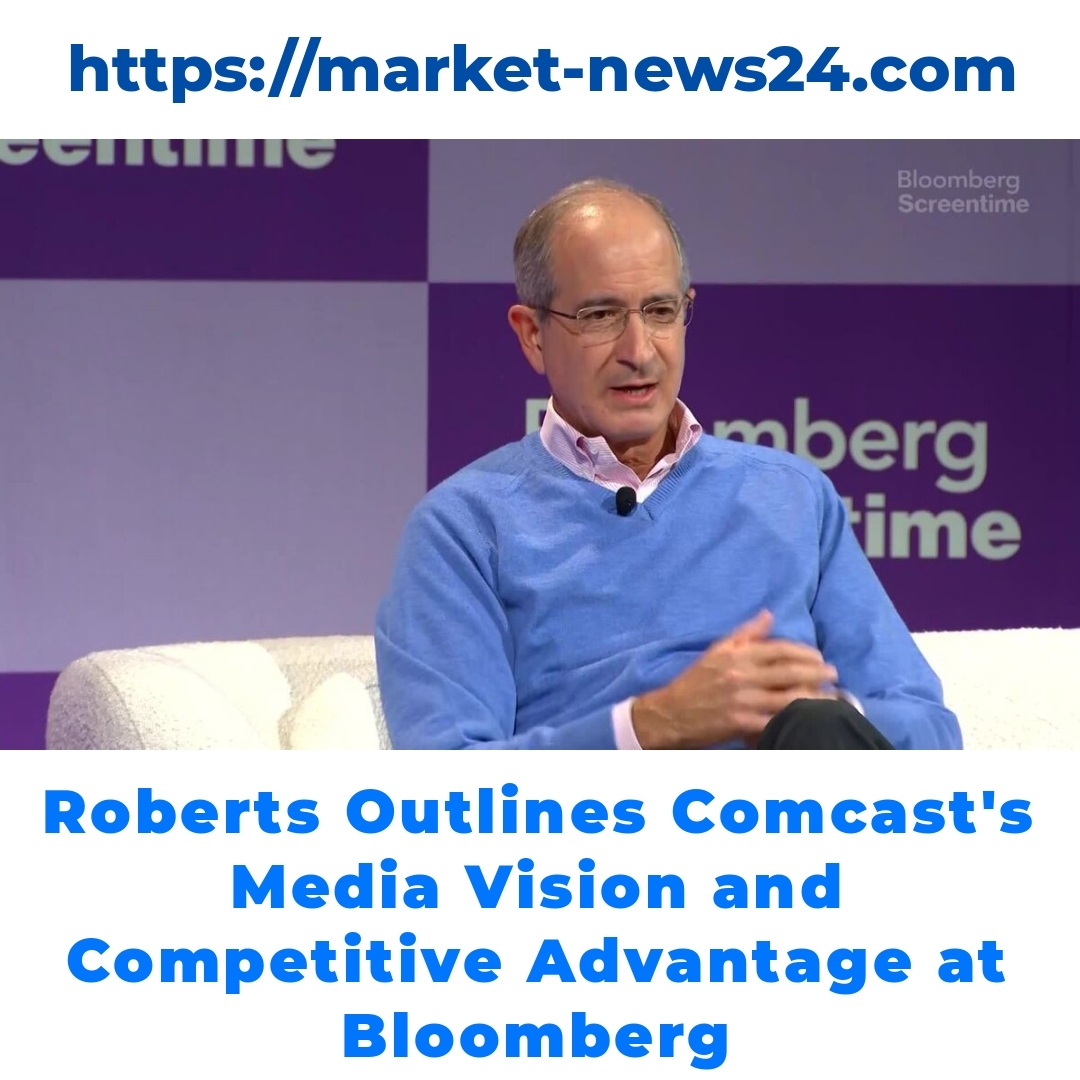 Roberts Outlines Comcast’s Media Vision and Competitive Advantage at Bloomberg