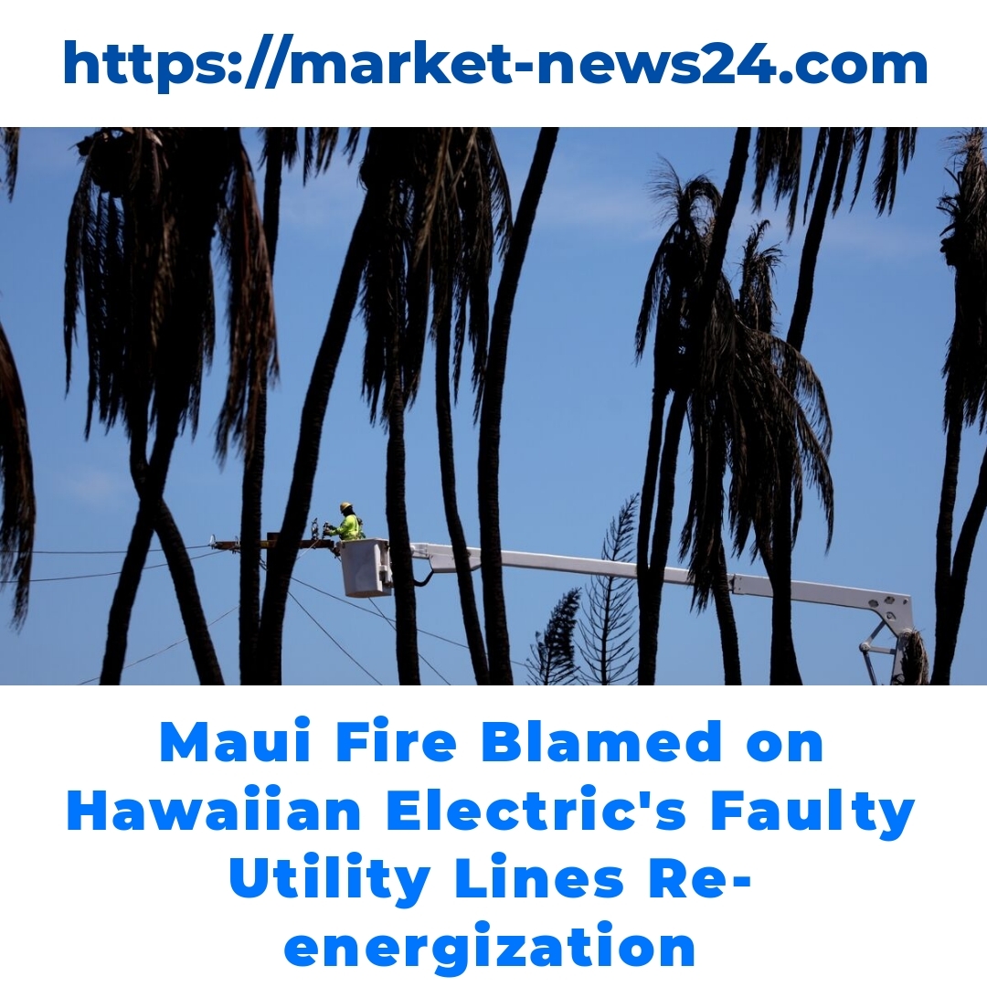 Maui Fire Blamed on Hawaiian Electric’s Faulty Utility Lines Re-energization