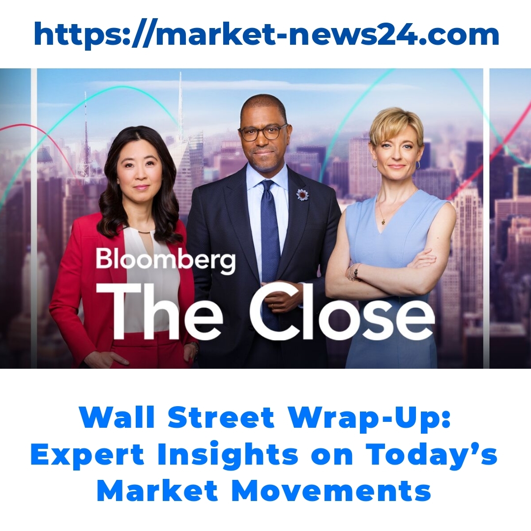 Wall Street Wrap-Up: Expert Insights on Today’s Market Movements