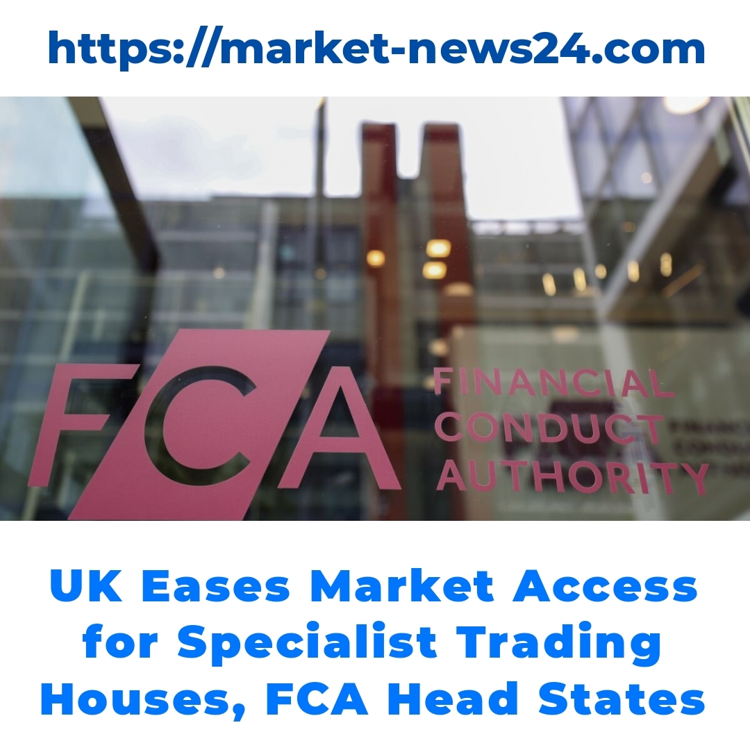 UK Eases Market Access for Specialist Trading Houses, FCA Head States