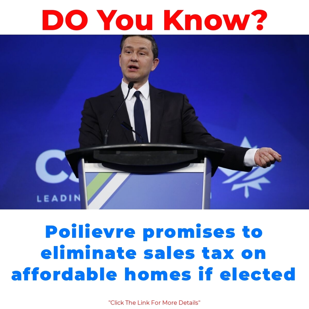 Poilievre promises to eliminate sales tax on affordable homes if elected