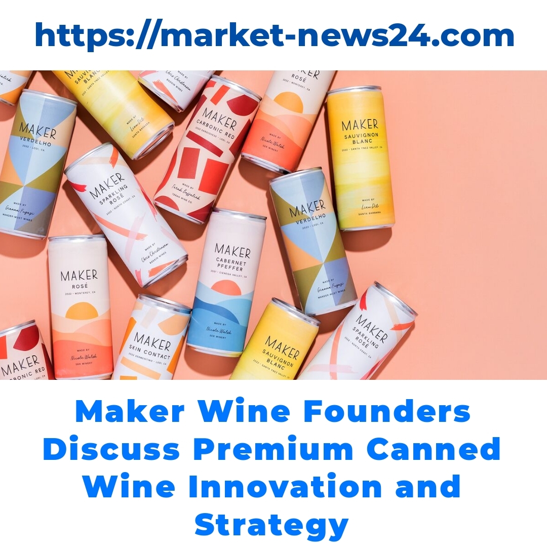 Maker Wine Founders Discuss Premium Canned Wine Innovation and Strategy