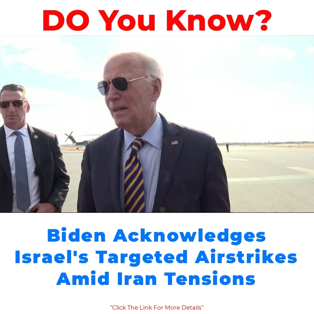 Biden Acknowledges Israel’s Targeted Airstrikes Amid Iran Tensions