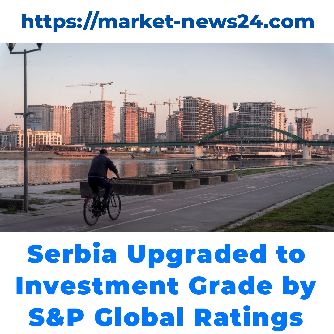 Serbia Upgraded to Investment Grade by S&P Global Ratings