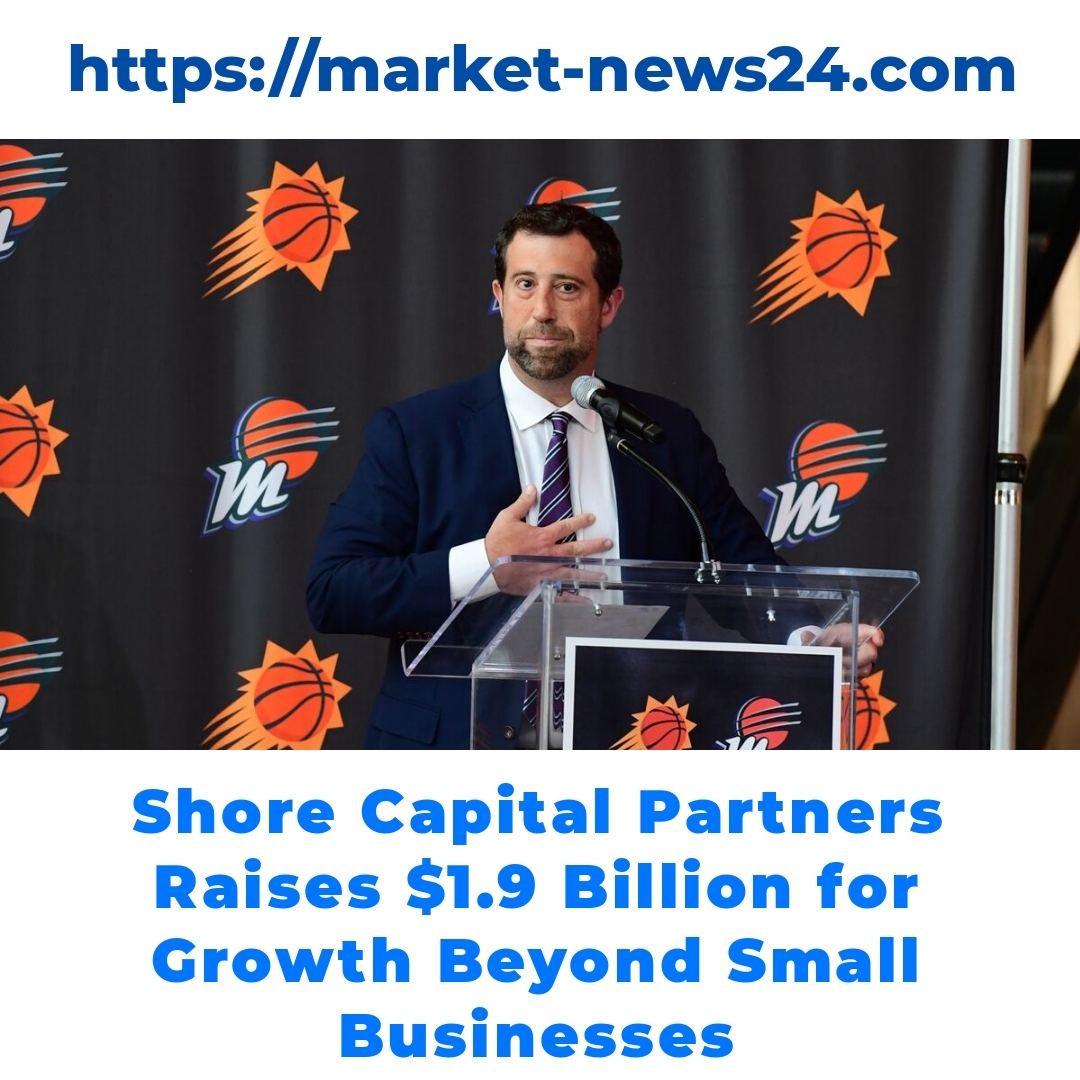 Shore Capital Partners Raises .9 Billion for Growth Beyond Small Businesses