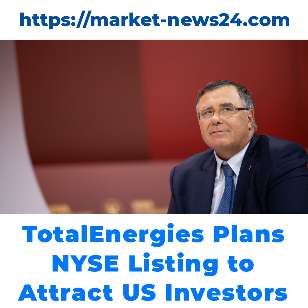 TotalEnergies Plans NYSE Listing to Attract US Investors