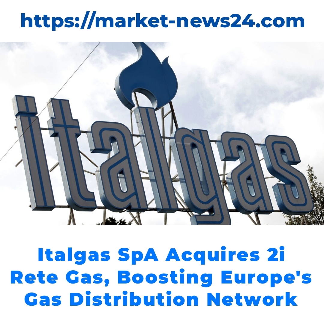 Italgas SpA Acquires 2i Rete Gas, Boosting Europe’s Gas Distribution Network