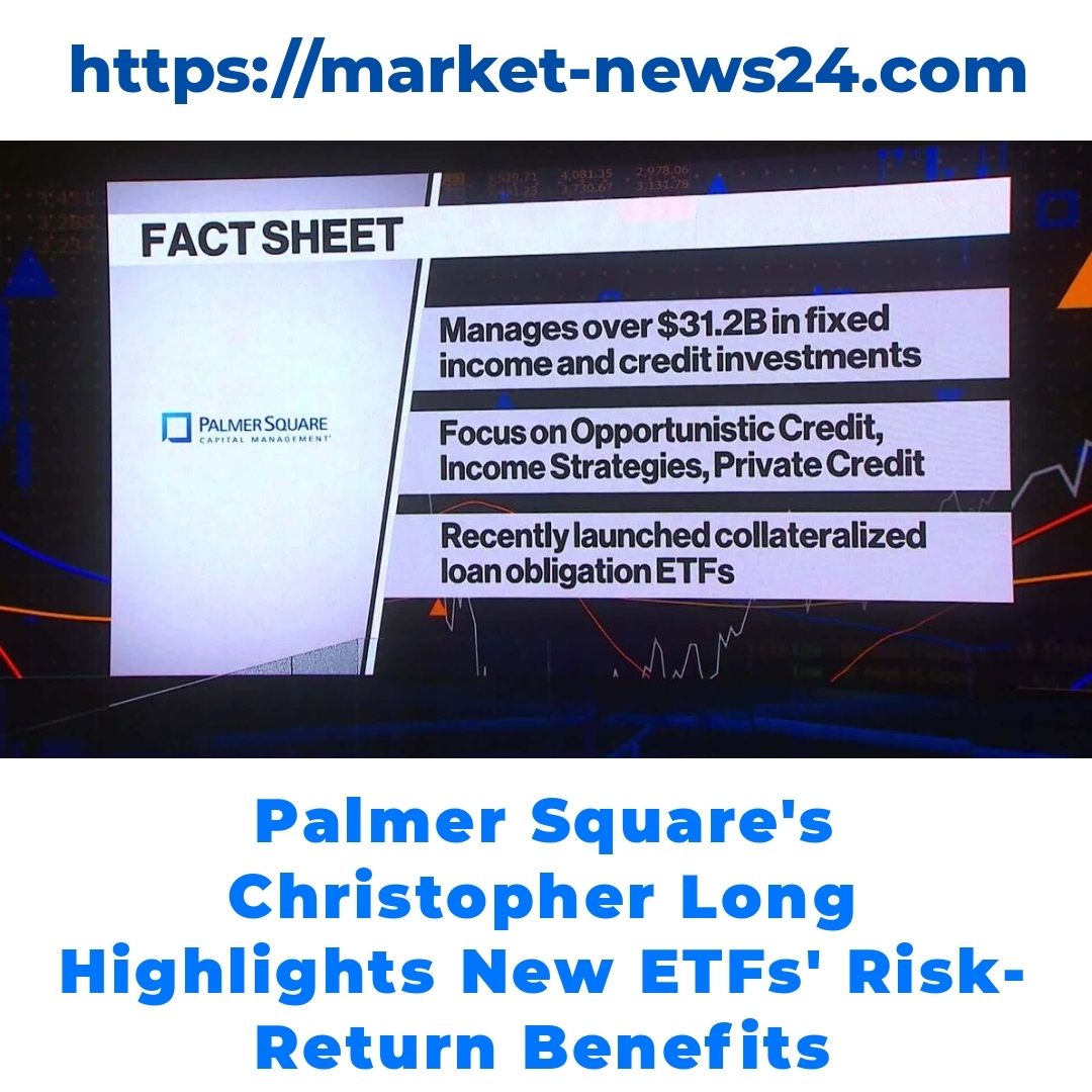 Palmer Square’s Christopher Long Highlights New ETFs’ Risk-Return Benefits