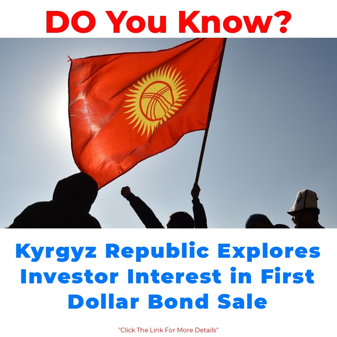 Kyrgyz Republic Explores Investor Interest in First Dollar Bond Sale