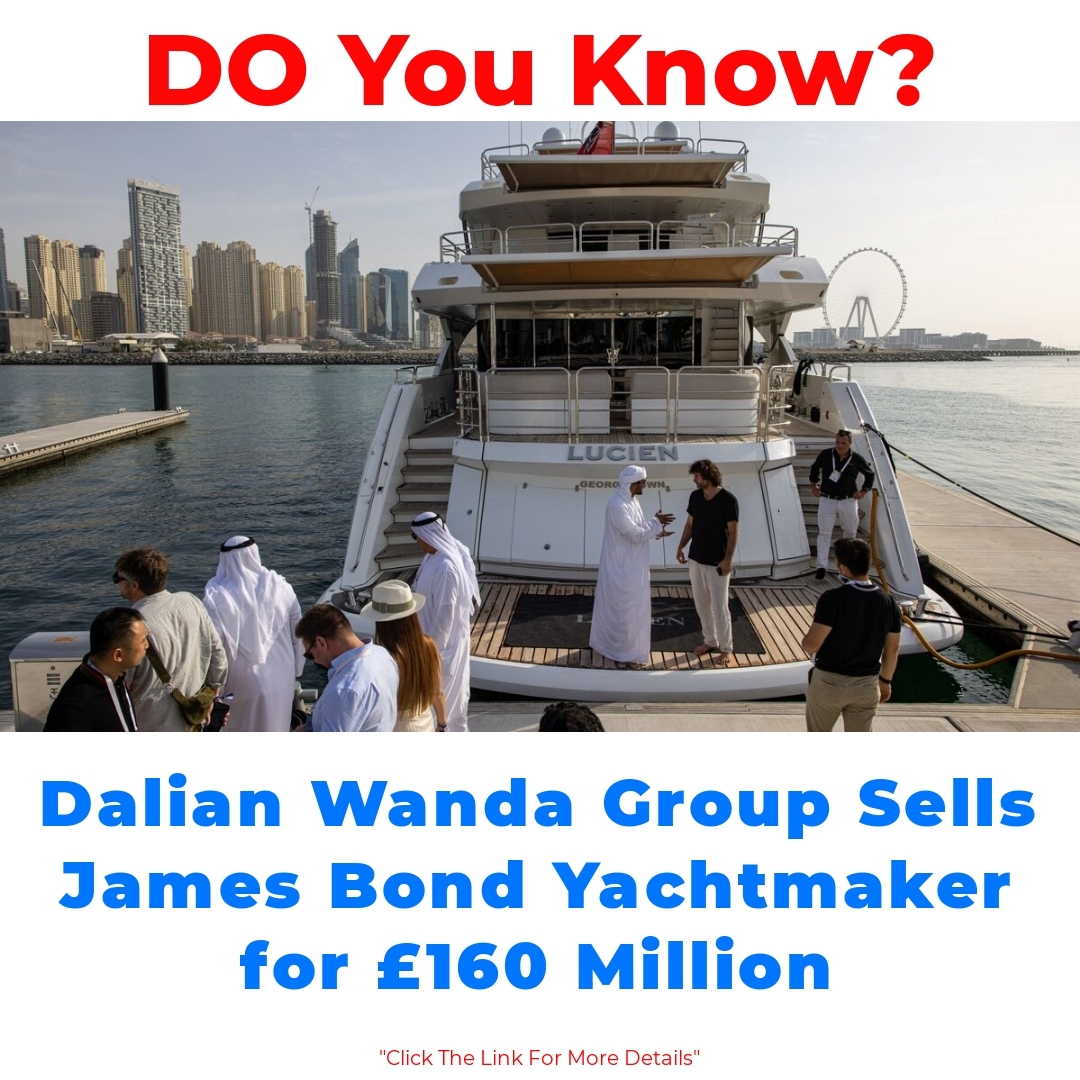 Dalian Wanda Group Sells James Bond Yachtmaker for £160 Million