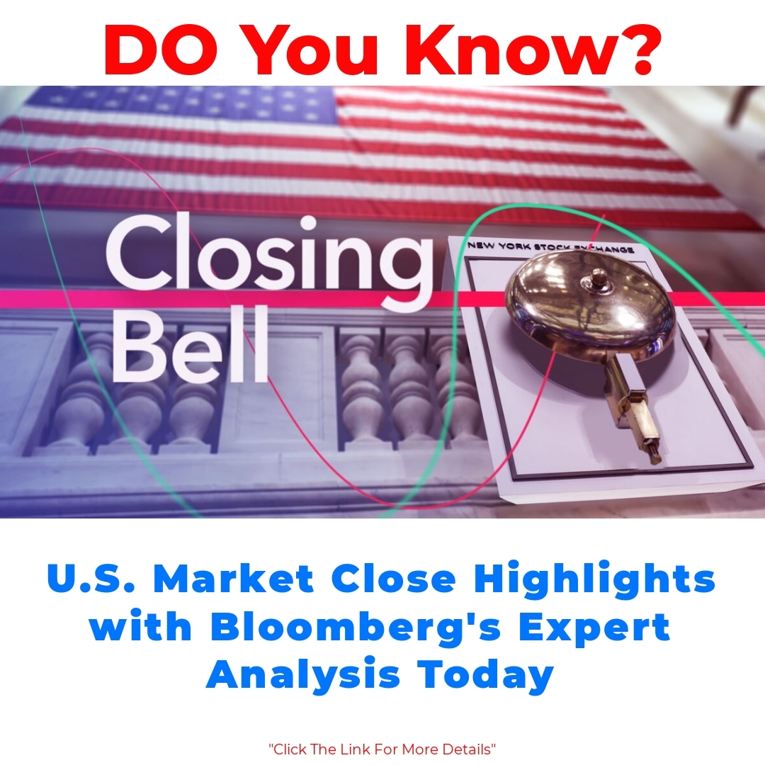 U.S. Market Close Highlights with Bloomberg’s Expert Analysis Today