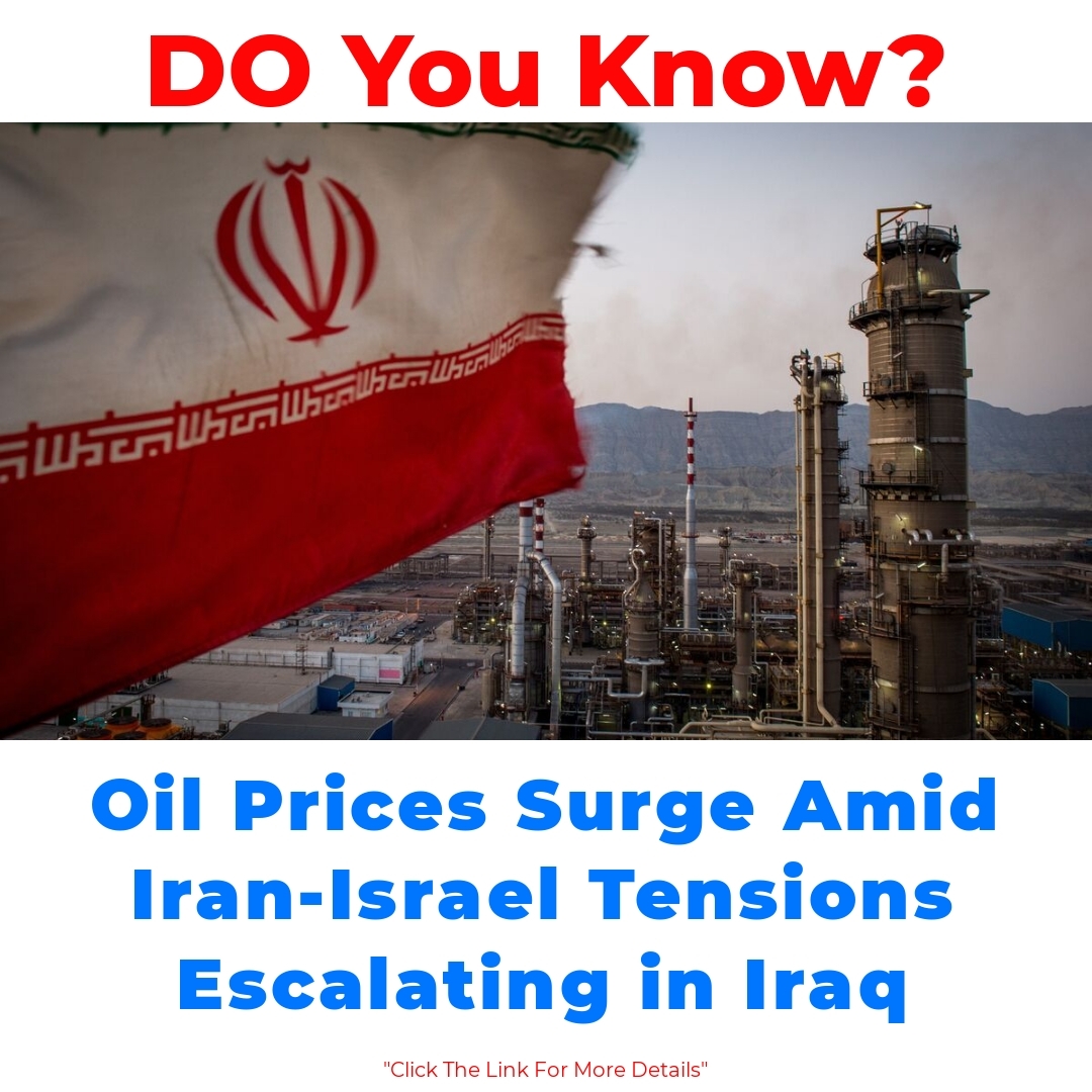 Oil Prices Surge Amid Iran-Israel Tensions Escalating in Iraq